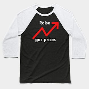 Raise Gas Prices Baseball T-Shirt